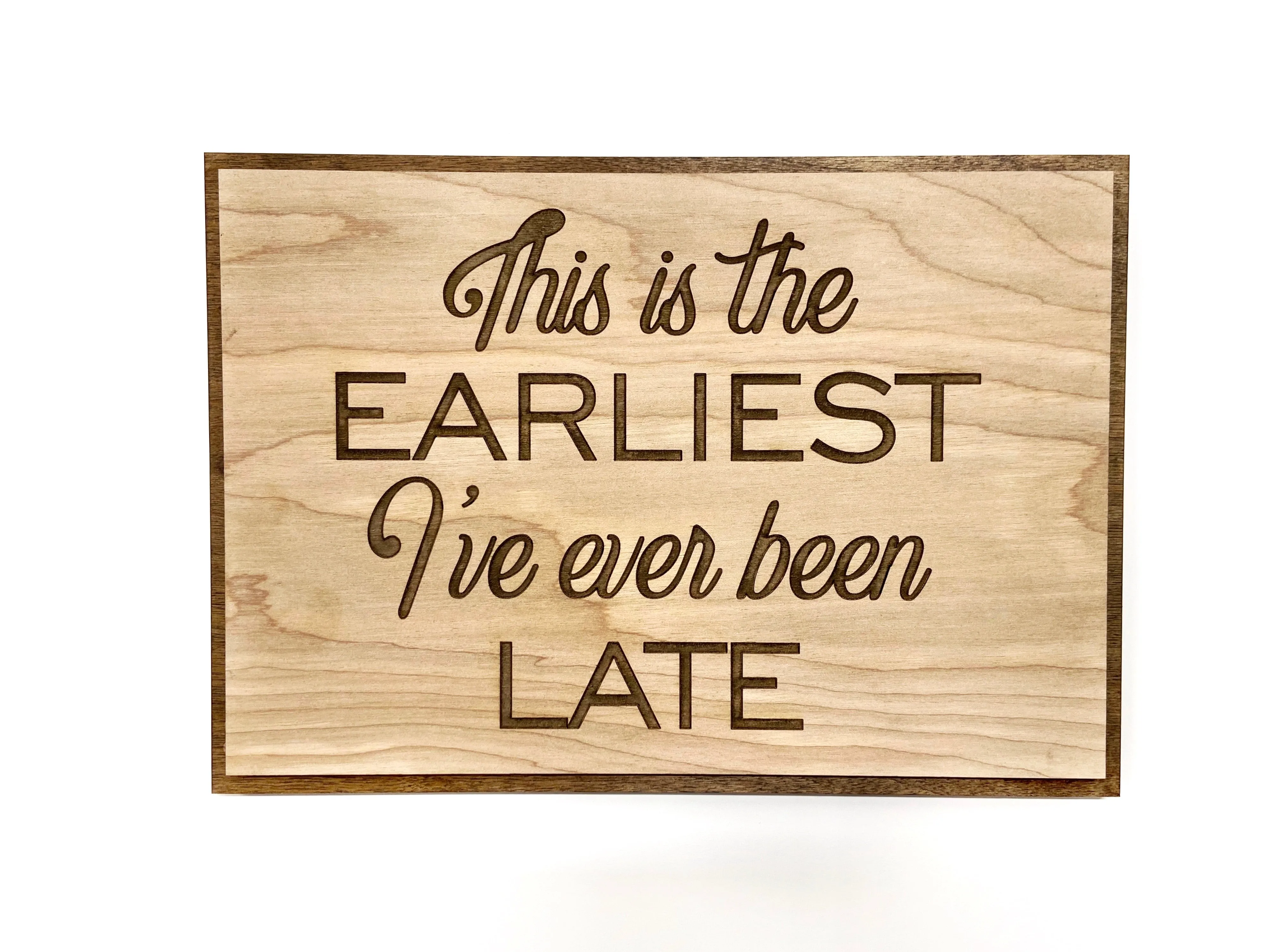 This is the Earliest I've ever been Late - 10x7" with your choice of Quote